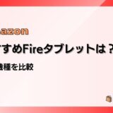 おすすめはこれ！Amazon Fireタブレット4機種を比較