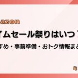 【2024】Amazonタイムセール祭りはいつ？おすすめ商品・事前準備・目玉、おトク情報まとめ