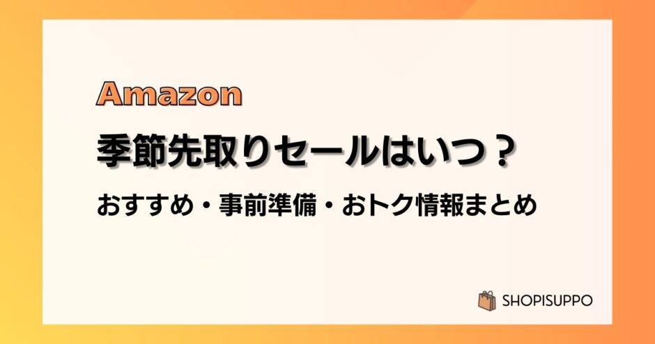 【2024】Amazon季節先取りセール おすすめ商品・事前準備・目玉、おトク情報まとめ