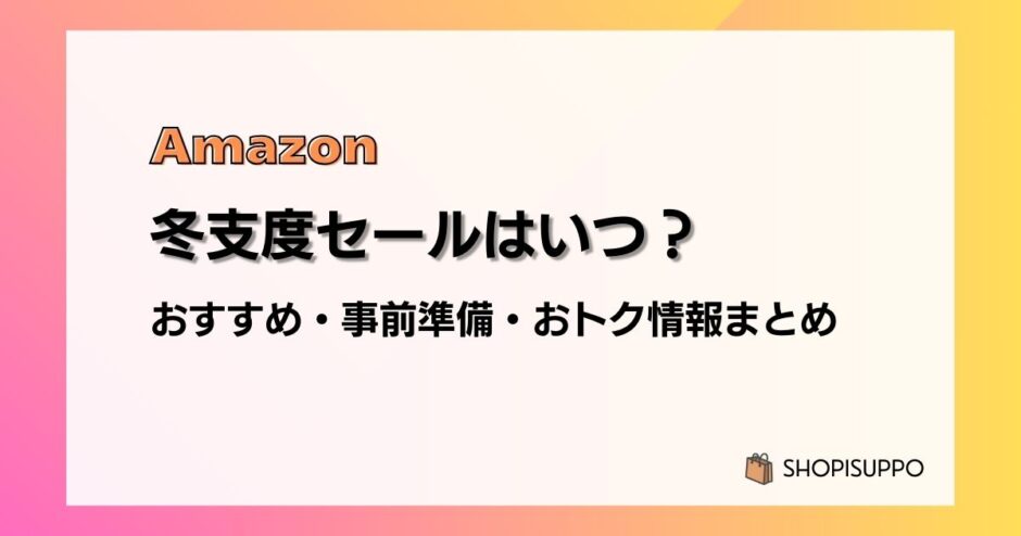 【2024】Amazon冬支度セールのおすすめ商品・事前準備・目玉、おトク情報まとめ