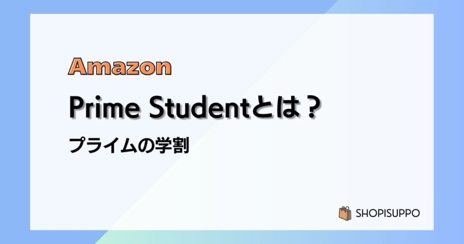 Prime Studentの特典や料金、適用期間、登録&解約方法／Amazonプライムの学割