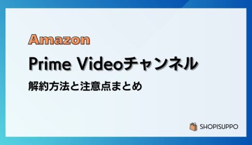 Amazon Prime Videoチャンネル／解約方法と注意点まとめ ※再登録に注意