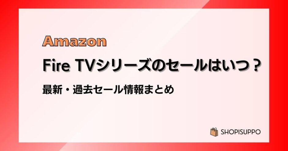 Fire TV Stickのセールはいつ？最新&過去情報まとめ