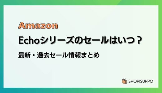 【2024】Amazon Echoシリーズのセールはいつ？最新&過去のセールまとめ