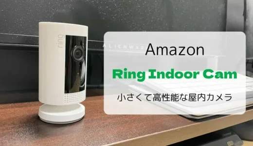 【レビュー】Ring Indoor Cam／小さくても高性能な屋内カメラ